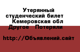 Утерянный студенческий билет   - Кемеровская обл. Другое » Потеряли   